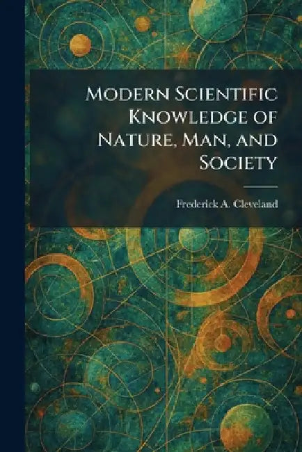Modern Scientific Knowledge of Nature, Man, and Society by Frederick a. Cleveland