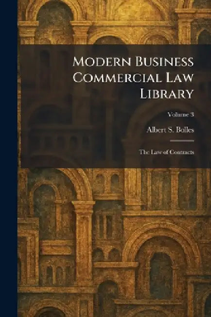 Modern Business Commercial Law Library: The Law of Contracts by Albert S. Bolles