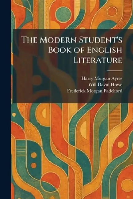 The Modern Student's Book of English Literature by Harry Morgan Ayres, Will David Howe, Frederick Morgan Padelford