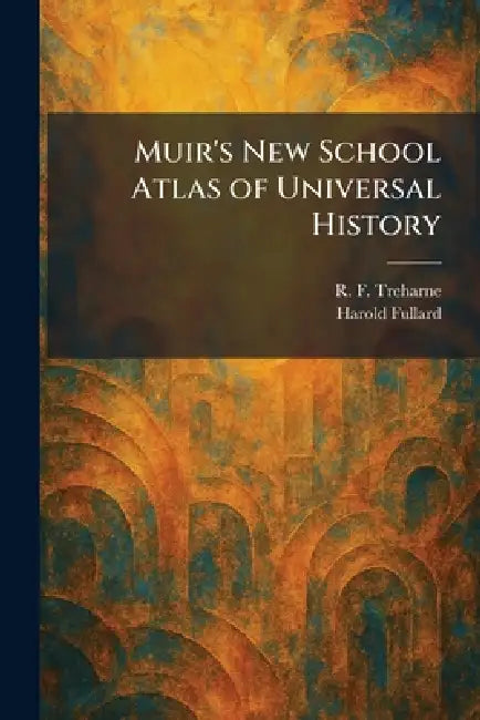 Muir's New School Atlas of Universal History by R. F. Treharne, Harold Fullard