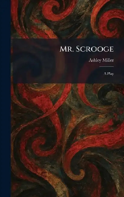 Mr. Scrooge: A Play by Ashley Miller
