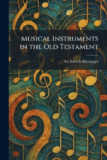 Musical Instruments in the Old Testament by Sol Baruch Finesinger