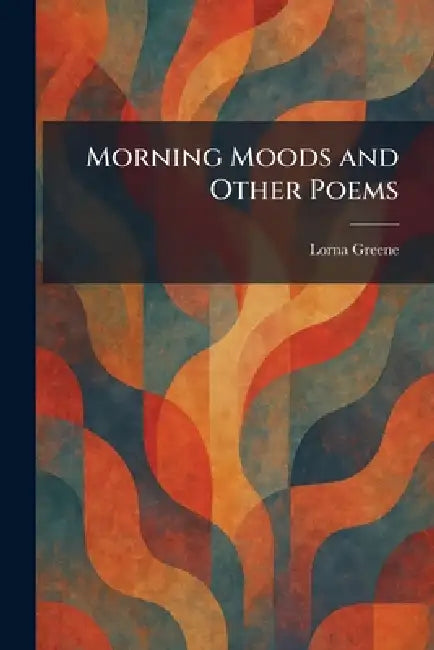 Morning Moods and Other Poems by Lorna Greene