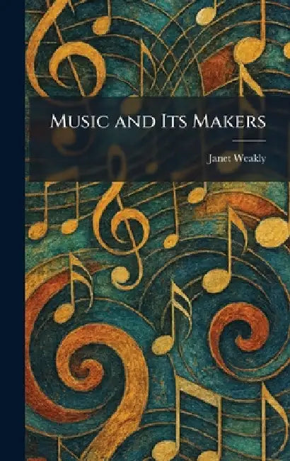Music and Its Makers by Janet Weakly