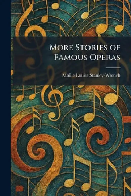More Stories of Famous Operas by Mollie Louise Stanley-Wrench