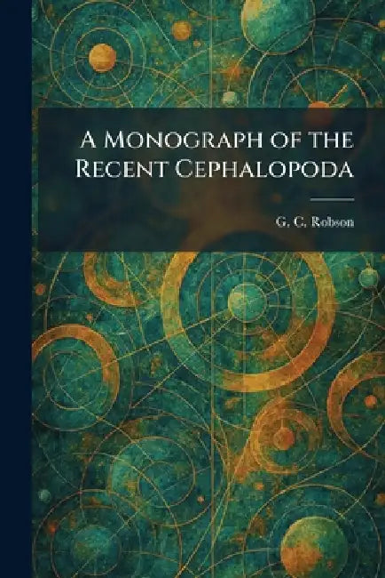A Monograph of the Recent Cephalopoda by G. C. Robson