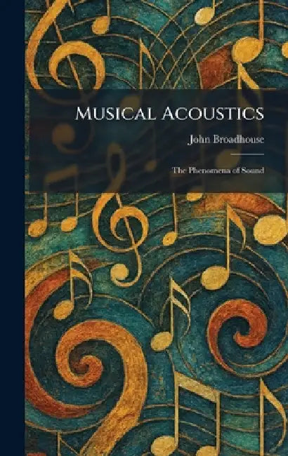 Musical Acoustics: The Phenomena of Sound by John Broadhouse