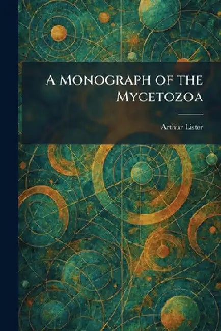 A Monograph of the Mycetozoa by Arthur Lister