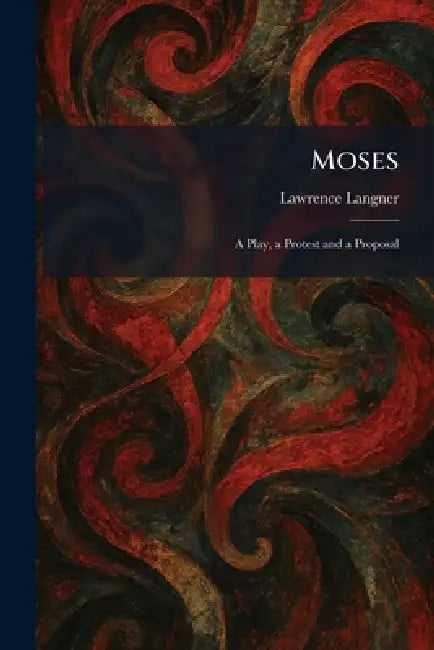 Moses: A Play, a Protest and a Proposal by Lawrence Langner