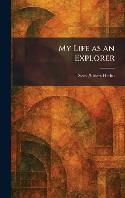 My Life as an Explorer by Sven Anders Hedin