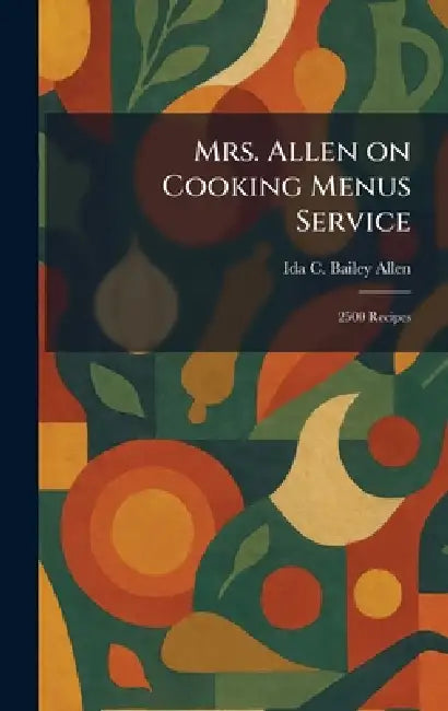 Mrs. Allen on Cooking Menus Service: 2500 Recipes by Ida C. Bailey Allen