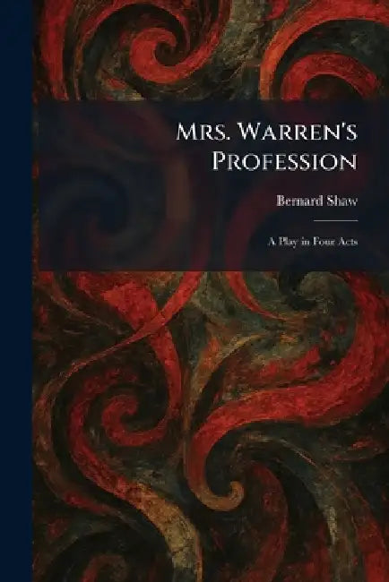 Mrs. Warren's Profession: A Play in Four Acts by Bernard Shaw