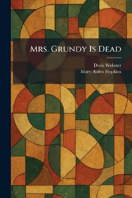 Mrs. Grundy Is Dead by Doris Webster, Mary Alden Hopkins