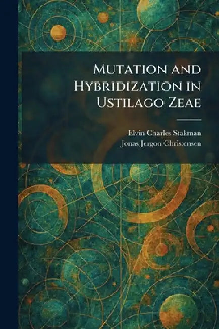 Mutation and Hybridization in Ustilago Zeae by Elvin Charles Stakman, Jonas Jergon Christensen