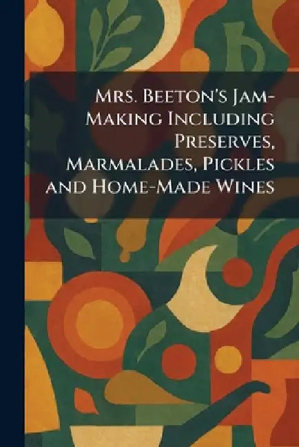 Mrs. Beeton's Jam-Making Including Preserves, Marmalades, Pickles and Home-Made Wines by Lock &. Co Limited Ward