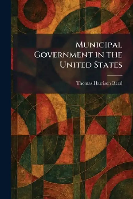 Municipal Government in the United States by Thomas Harrison Reed