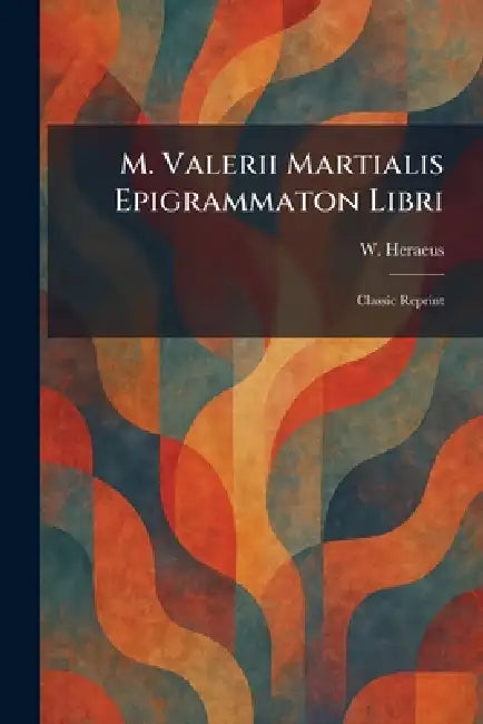 M. Valerii Martialis Epigrammaton Libri: Classic Reprint by W. Heraeus