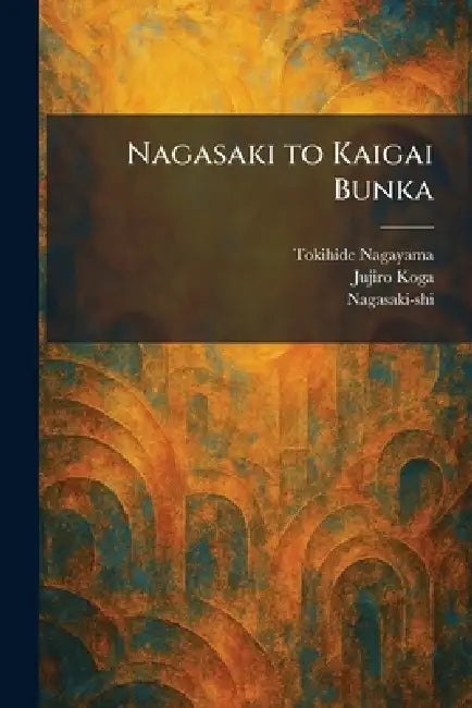 Nagasaki to Kaigai Bunka by Tokihide Nagayama, Jujiro Koga, Nagasaki-Shi