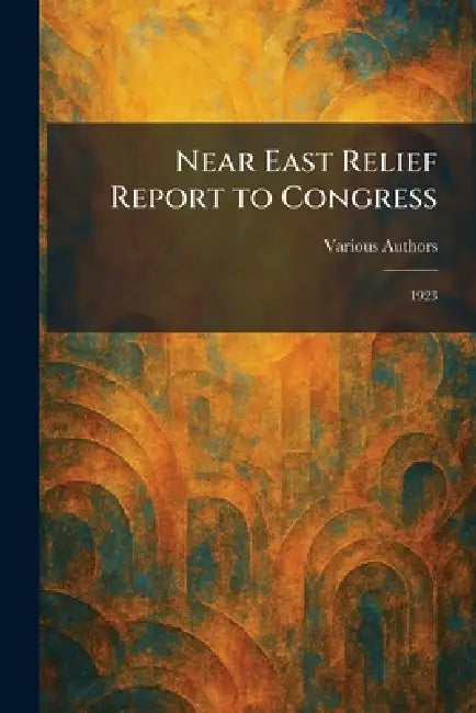 Near East Relief Report to Congress: 1923 by Various