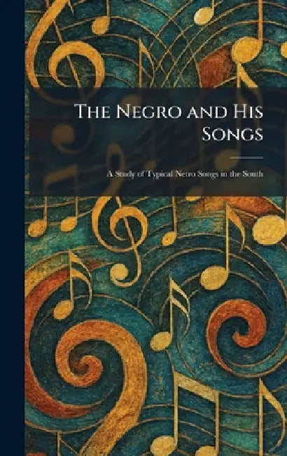 The Negro and His Songs: A Study of Typical Netro Songs in the South by University of North Carolina Press