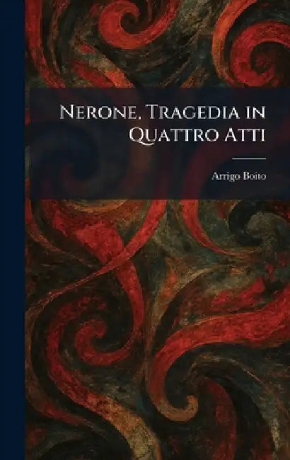 Nerone, Tragedia in Quattro Atti by Arrigo Boito