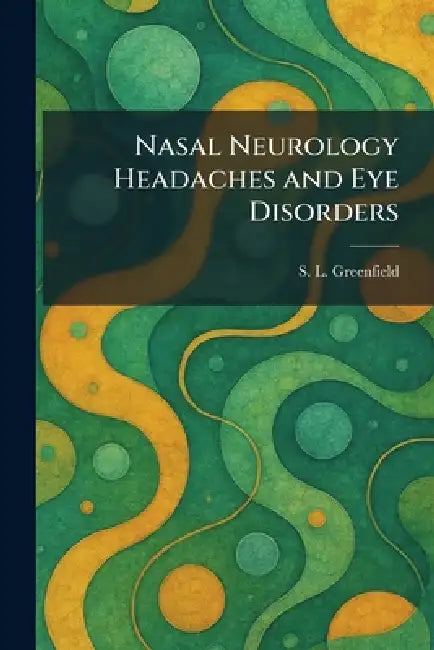Nasal Neurology Headaches and Eye Disorders by S. L. Greenfield