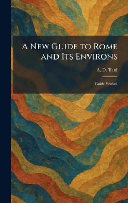 A New Guide to Rome and Its Environs: Guide Verdesi by A. D. Tani