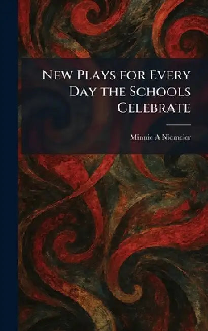 New Plays for Every Day the Schools Celebrate by Minnie A. Niemeier