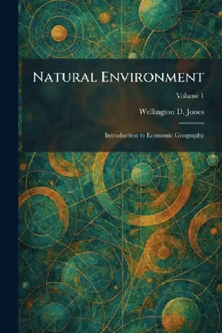 Natural Environment: Introduction to Economic Geography by Wellington D. Jones