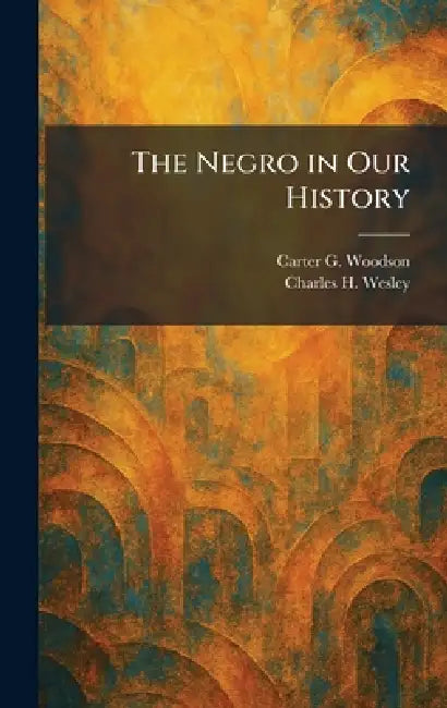 The Negro in Our History by Carter G. Woodson, Charles H. Wesley