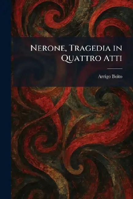 Nerone, Tragedia in Quattro Atti by Arrigo Boito