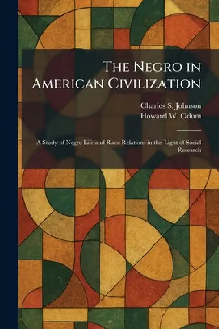 The Negro in American Civilization: A Study of Negro Life and Race Relations in the Light of Social Research by Charles S. Johnson, Howard W. Odum