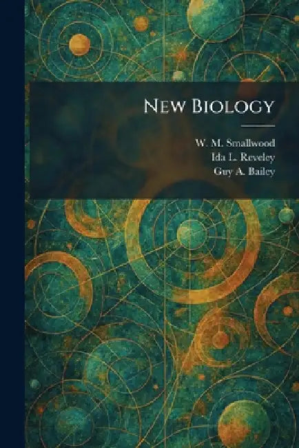 New Biology by W. M. Smallwood, Ida L. Reveley, Guy A. Bailey