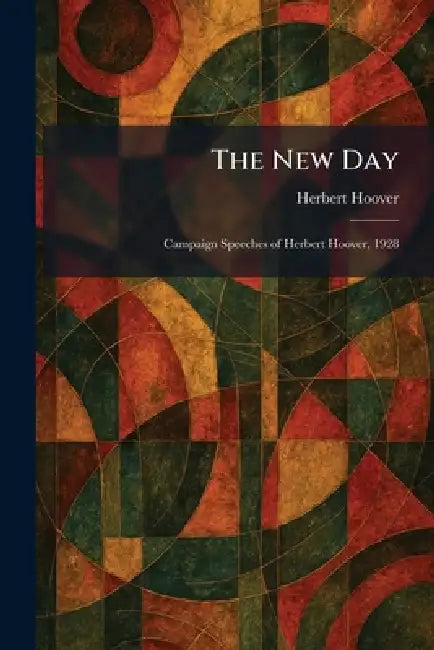 The New Day: Campaign Speeches of Herbert Hoover, 1928 by Herbert Hoover