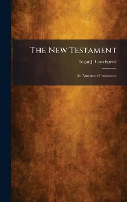 The New Testament: An American Translation by Edgar J. Goodspeed