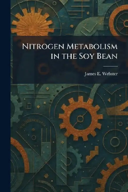 Nitrogen Metabolism in the Soy Bean by James E. Webster