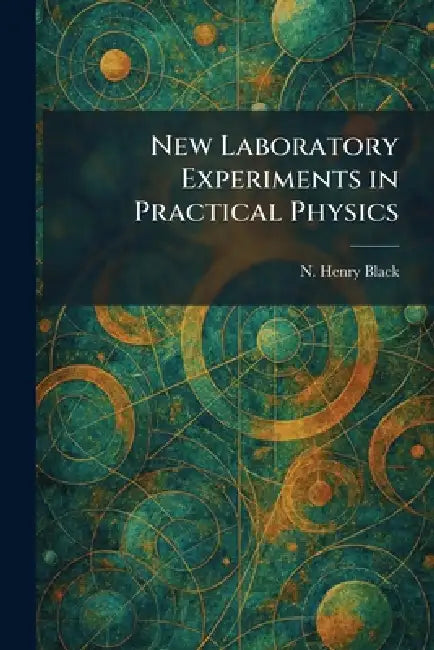New Laboratory Experiments in Practical Physics by N. Henry Black