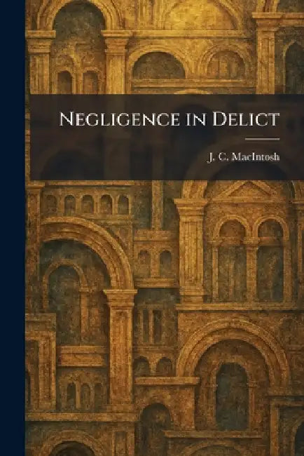 Negligence in Delict by J. C. Macintosh