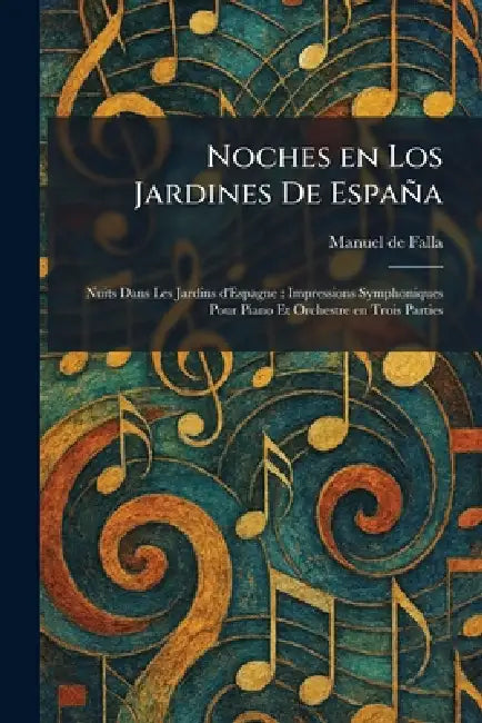 Noches en Los Jardines De EspanÌa: Nuits Dans Les Jardins d'Espagne: Impressions Symphoniques Pour Piano Et Orchestre en Trois Parties by Manuel de Falla