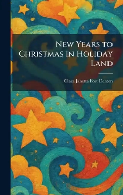 New Years to Christmas in Holiday Land by Clara Janetta Fort Denton