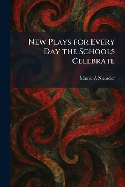 New Plays for Every Day the Schools Celebrate by Minnie A. Niemeier