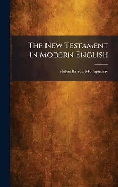 The New Testament in Modern English by Helen Barrett Montgomery