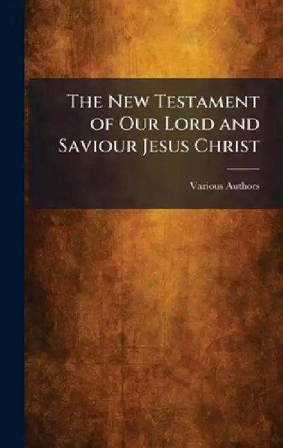 The New Testament of Our Lord and Saviour Jesus Christ by The University Press