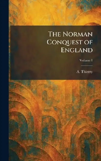 The Norman Conquest of England by A. Thierry