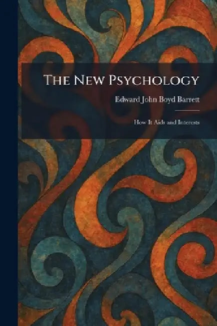 The New Psychology: How It Aids and Interests by Edward John Boyd Barrett