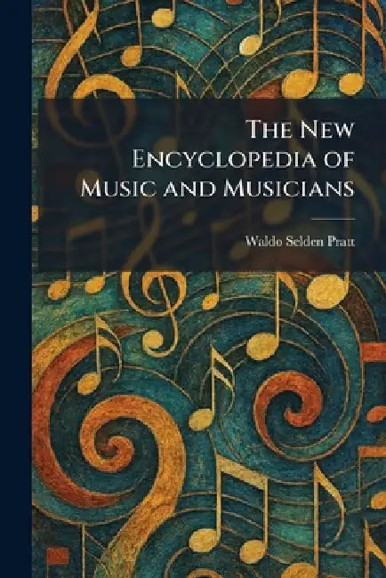 The New Encyclopedia of Music and Musicians by Waldo Selden Pratt