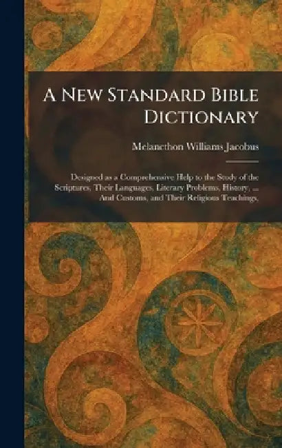 A New Standard Bible Dictionary: Designed as a Comprehensive Help to the Study of the Scriptures, Their Languages, Literary Problems, History, ... And by Melancthon Williams Jacobus