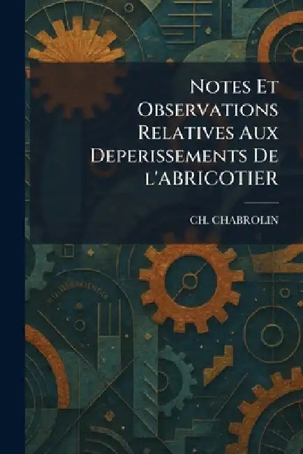 Notes Et Observations Relatives Aux Deperissements De l'ABRICOTIER by Ch Chabrolin