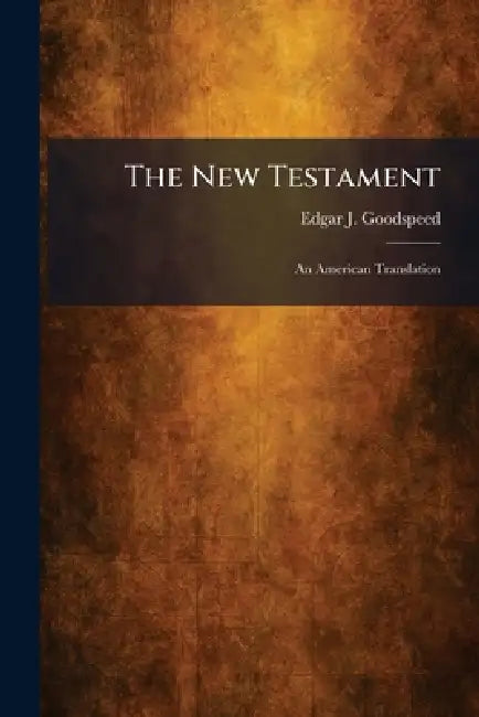The New Testament: An American Translation by Edgar J. Goodspeed