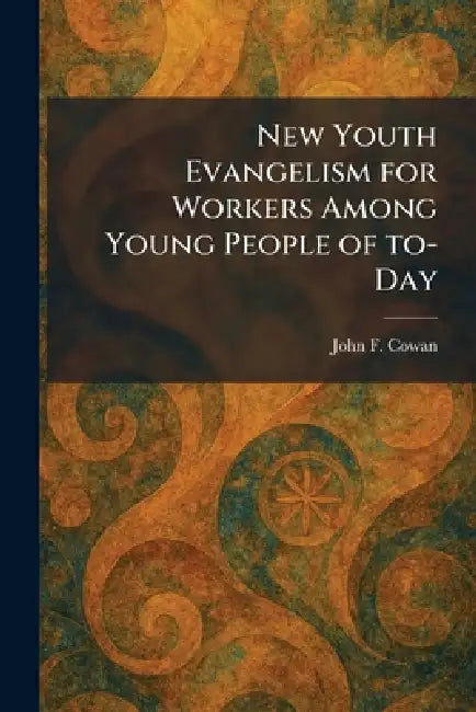 New Youth Evangelism for Workers Among Young People of To-Day by John F. Cowan